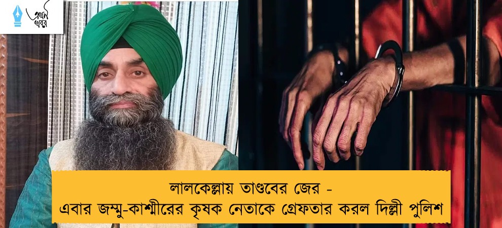 লালকেল্লায় তাণ্ডবের জের - এবার জম্মু-কাশ্মীরের কৃষক নেতাকে গ্রেফতার করল দিল্লী পুলিশ