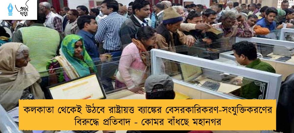 কলকাতা থেকেই উঠবে রাষ্ট্রায়ত্ত ব্যাঙ্কের বেসরকারিকরণ-সংযুক্তিকরণের বিরুদ্ধে প্রতিবাদ - কোমর বাঁধছে মহানগর