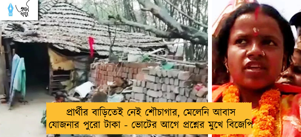 প্রার্থীর বাড়িতেই নেই শৌচাগার, মেলেনি আবাস যোজনার পুরো টাকা - ভোটের আগে প্রশ্নের মুখে বিজেপি