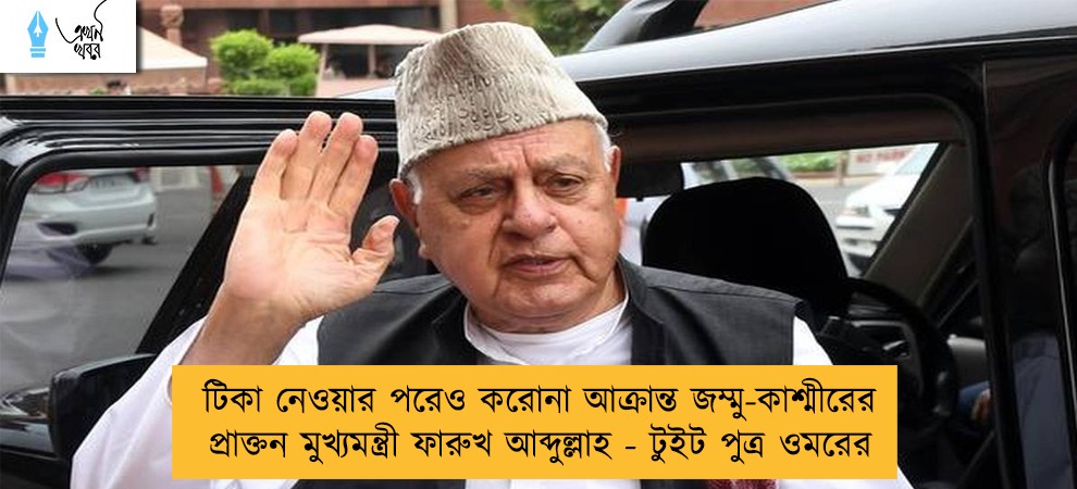 টিকা নেওয়ার পরেও করোনা আক্রান্ত জম্মু-কাশ্মীরের প্রাক্তন মুখ্যমন্ত্রী ফারুখ আব্দুল্লাহ - টুইট পুত্র ওমরের