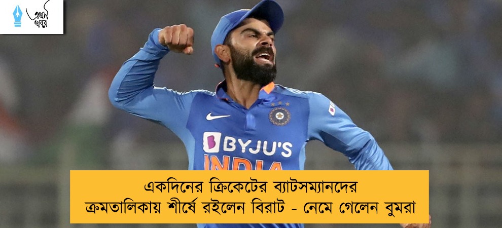 একদিনের ক্রিকেটের ব্যাটসম্যানদের ক্রমতালিকায় শীর্ষে রইলেন বিরাট - নেমে গেলেন বুমরা