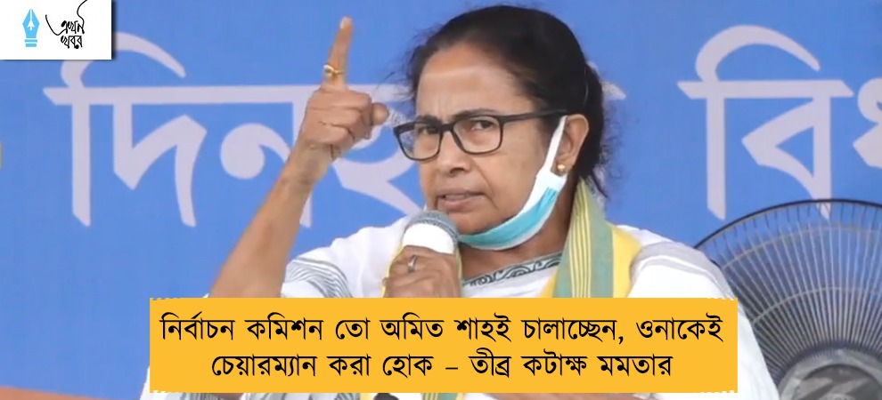 নির্বাচন কমিশন তো অমিত শাহই চালাচ্ছেন, ওনাকেই চেয়ারম্যান করা হোক – তীব্র কটাক্ষ মমতার