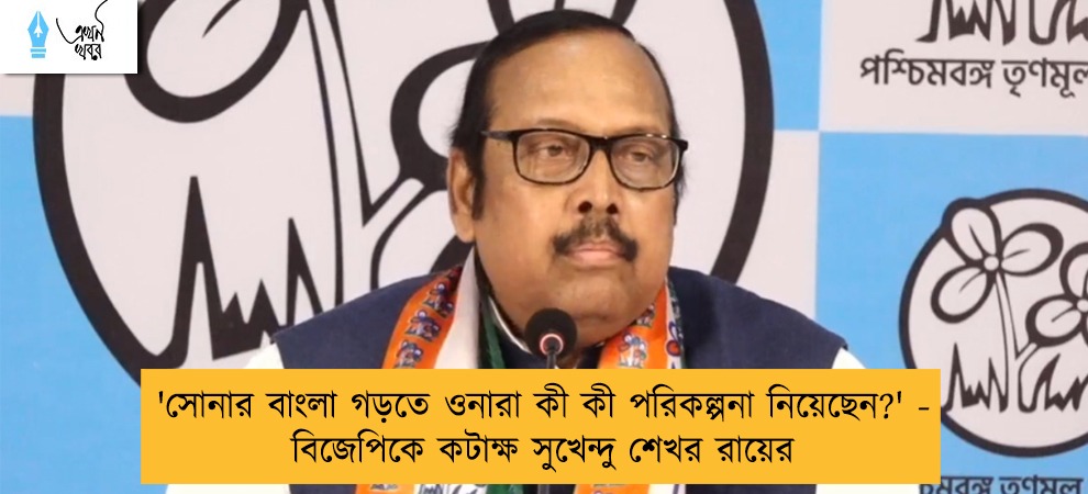 'সোনার বাংলা গড়তে ওনারা কী কী পরিকল্পনা নিয়েছেন?' - বিজেপিকে কটাক্ষ সুখেন্দু শেখর রায়ের