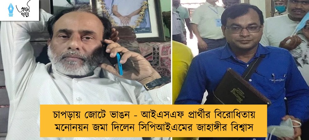 চাপড়ায় জোটে ভাঙন - আইএসএফ প্রার্থীর বিরোধিতায় মনোনয়ন জমা দিলেন সিপিআইএমের জাহাঙ্গীর বিশ্বাস