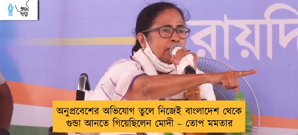 অনুপ্রবেশের অভিযোগ তুলে নিজেই বাংলাদেশ থেকে গুন্ডা আনতে গিয়েছিলেন মোদী – তোপ মমতার