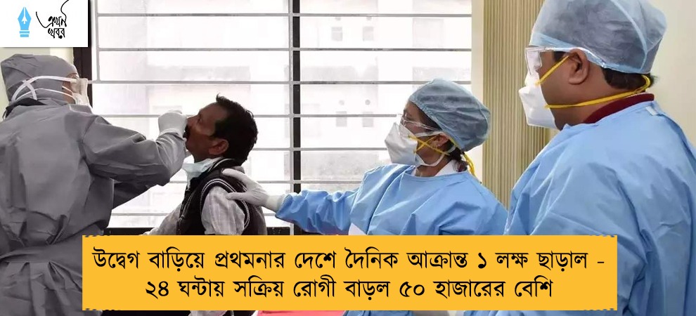 উদ্বেগ বাড়িয়ে প্রথমনার দেশে দৈনিক আক্রান্ত ১ লক্ষ ছাড়াল - ২৪ ঘন্টায় সক্রিয় রোগী বাড়ল ৫০ হাজারের বেশি
