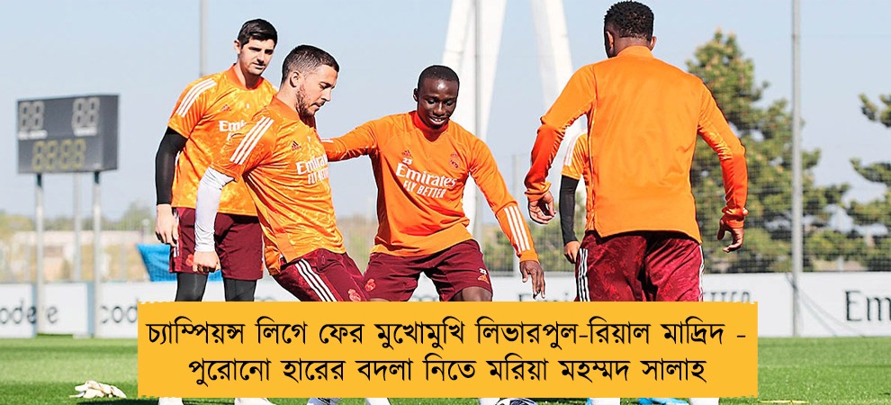 চ্যাম্পিয়ন্স লিগে ফের মুখোমুখি লিভারপুল-রিয়াল মাদ্রিদ - পুরোনো হারের বদলা নিতে মরিয়া মহম্মদ সালাহ