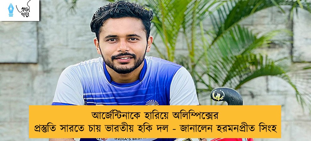 আর্জেন্টিনাকে হারিয়ে অলিম্পিক্সের প্রস্তুতি সারতে চায় ভারতীয় হকি দল - জানালেন হরমনপ্রীত সিংহ