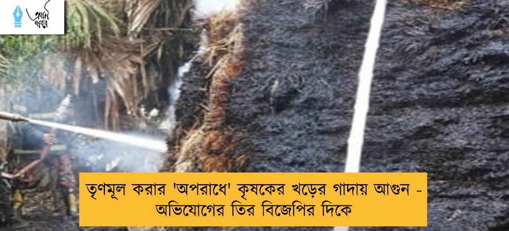 তৃণমূল করার 'অপরাধে' কৃষকের খড়ের গাদায় আগুন - অভিযোগের তির বিজেপির দিকে