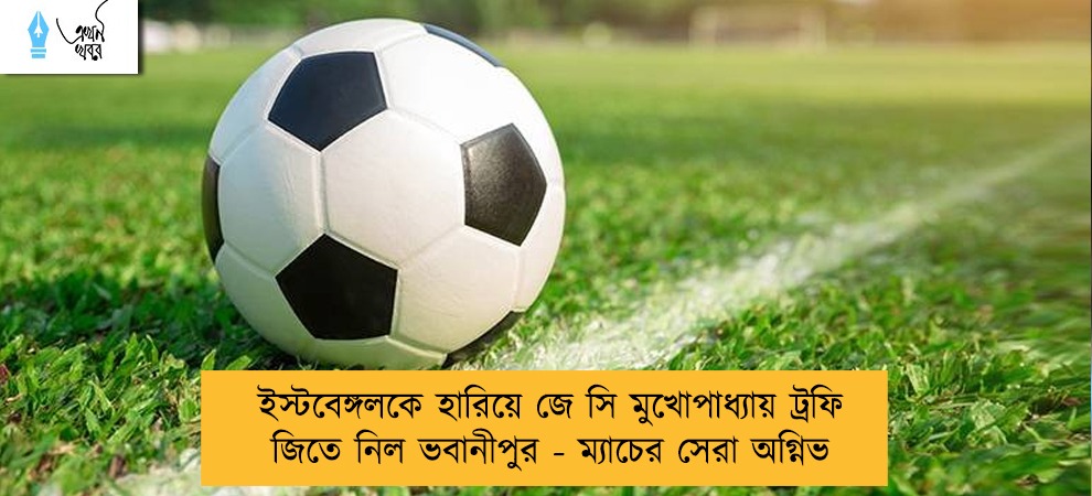 ইস্টবেঙ্গলকে হারিয়ে জে সি মুখোপাধ্যায় ট্রফি জিতে নিল ভবানীপুর - ম্যাচের সেরা অগ্নিভ