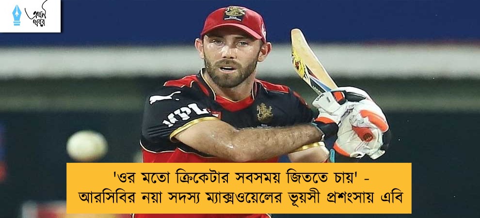 'ওর মতো ক্রিকেটার সবসময় জিততে চায়' - আরসিবির নয়া সদস্য ম্যাক্সওয়েলের ভূয়সী প্রশংসায় এবি