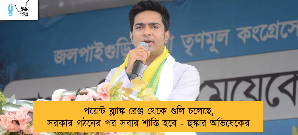 পয়েন্ট ব্ল্যাঙ্ক রেঞ্জ থেকে গুলি চলেছে, সরকার গঠনের পর সবার শাস্তি হবে - হুঙ্কার অভিষেকের