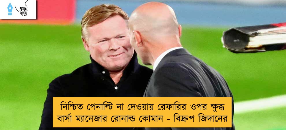 নিশ্চিত পেনাল্টি না দেওয়ায় রেফারির ওপর ক্ষুব্ধ বার্সা ম্যানেজার রোনাল্ড কোমান - বিদ্রুপ জিদানের
