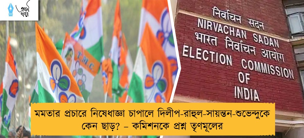মমতার প্রচারে নিষেধাজ্ঞা চাপালে দিলীপ-রাহুল-সায়ন্তন-শুভেন্দুকে কেন ছাড়? – কমিশনকে প্রশ্ন তৃণমূলের