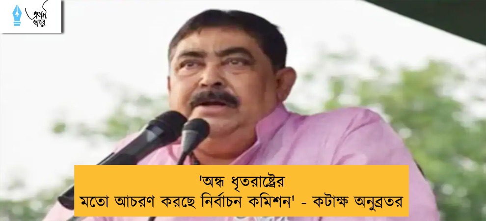 'অন্ধ ধৃতরাষ্ট্রের মতো আচরণ করছে নির্বাচন কমিশন' - কটাক্ষ অনুব্রতর