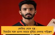 কোভিড থেকে সুস্থ - বিরাটের সঙ্গে ওপেন করতে মুখিয়ে দেবদত্ত পাড়িক্কল