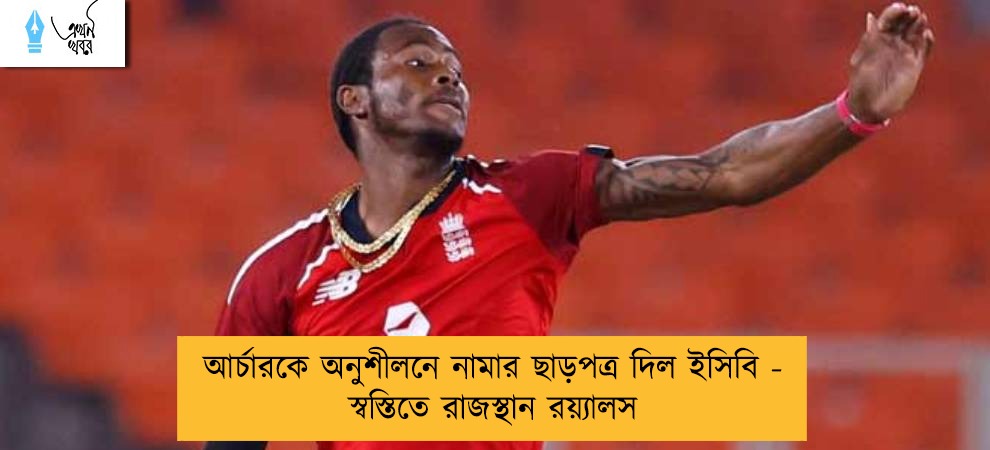 আর্চারকে অনুশীলনে নামার ছাড়পত্র দিল ইসিবি - স্বস্তিতে রাজস্থান রয়্যালস
