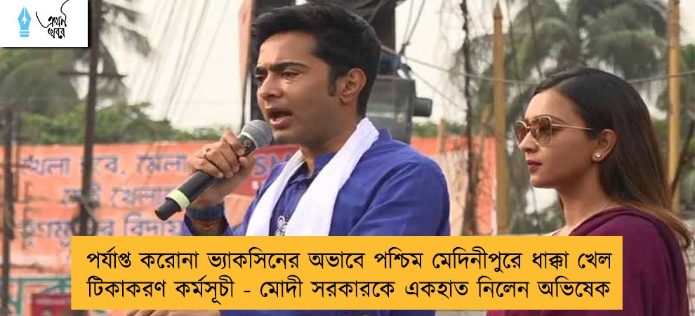 পর্যাপ্ত করোনা ভ্যাকসিনের অভাবে পশ্চিম মেদিনীপুরে ধাক্কা খেল টিকাকরণ কর্মসূচী - মোদী সরকারকে একহাত নিলেন অভিষেক