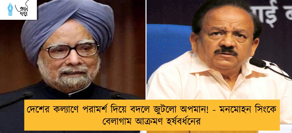 দেশের কল্যাণে পরামর্শ দিয়ে বদলে জুটলো অপমান! - মনমোহন সিংকে বেলাগাম আক্রমণ হর্ষবর্ধনের
