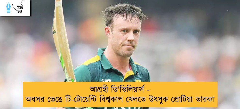 আগ্রহী ডি'ভিলিয়ার্স - অবসর ভেঙে টি-টোয়েন্টি বিশ্বকাপ খেলতে উৎসুক প্রোটিয়া তারকা