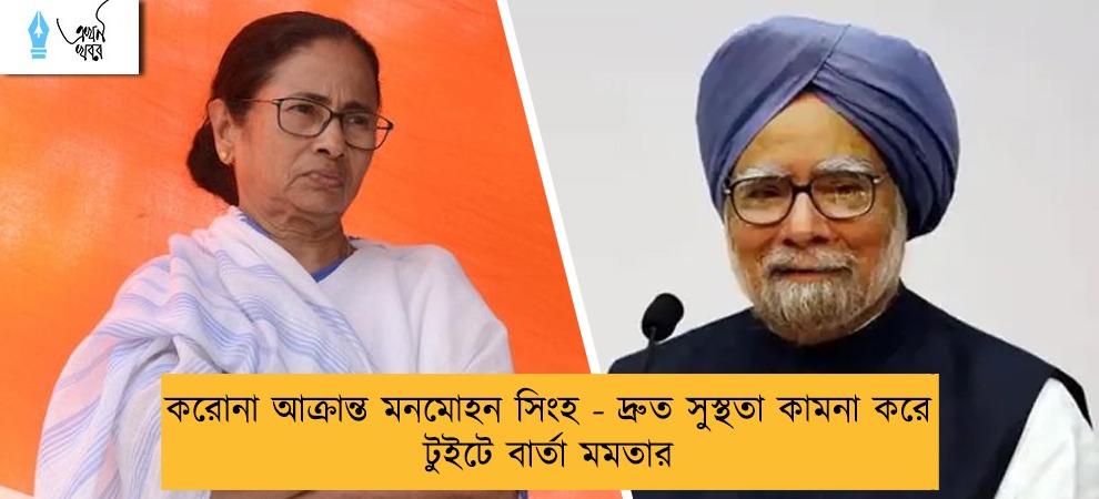 করোনা আক্রান্ত মনমোহন সিংহ - দ্রুত সুস্থতা কামনা করে টুইটে বার্তা মমতার