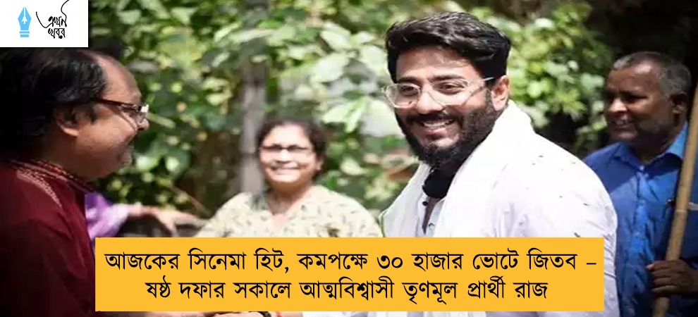 আজকের সিনেমা হিট, কমপক্ষে ৩০ হাজার ভোটে জিতব – ষষ্ঠ দফার সকালে আত্মবিশ্বাসী তৃণমূল প্রার্থী রাজ