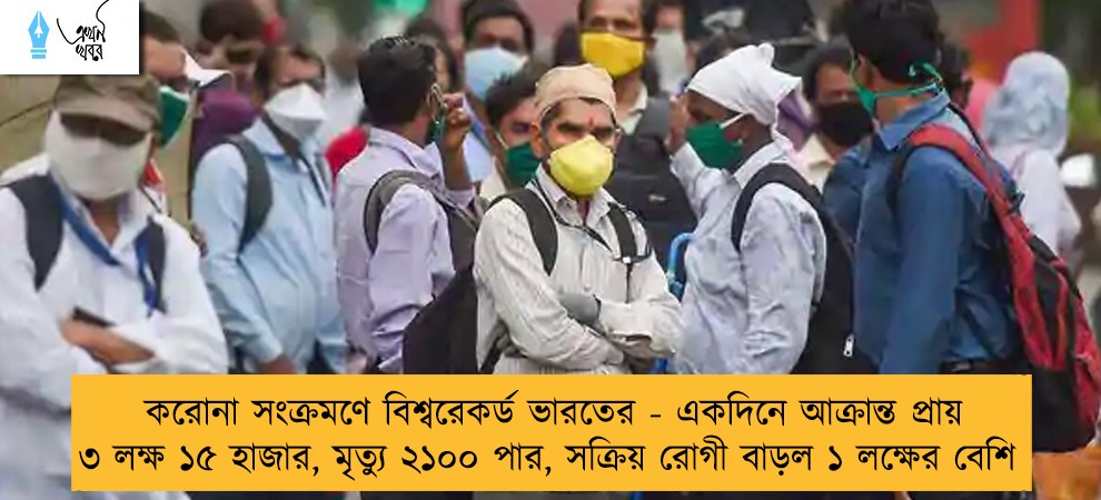 করোনা সংক্রমণে বিশ্বরেকর্ড ভারতের - একদিনে আক্রান্ত প্রায় ৩ লক্ষ ১৫ হাজার, মৃত্যু ২১০০ পার, সক্রিয় রোগী বাড়ল ১ লক্ষের বেশি