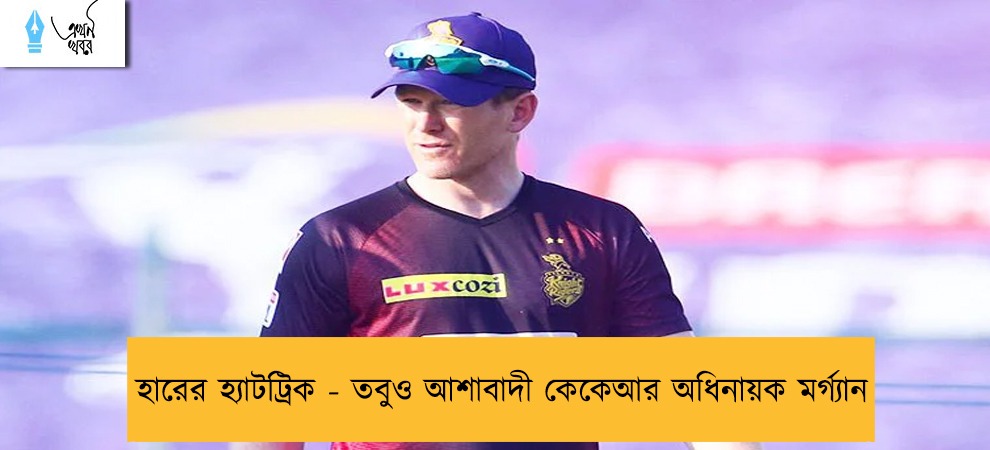 হারের হ্যাটট্রিক - তবুও আশাবাদী কেকেআর অধিনায়ক মর্গ্যান