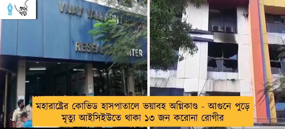 মহারাষ্ট্রের কোভিড হাসপাতালে ভয়াবহ অগ্নিকাণ্ড - আগুনে পুড়ে মৃত্যু আইসিইউতে থাকা ১৩ জন করোনা রোগীর