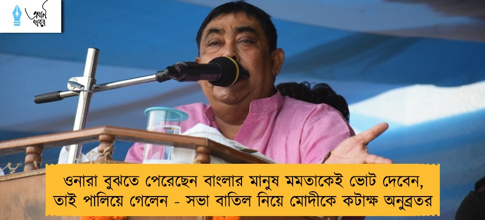 ওনারা বুঝতে পেরেছেন বাংলার মানুষ মমতাকেই ভোট দেবেন, তাই পালিয়ে গেলেন - সভা বাতিল নিয়ে মোদীকে কটাক্ষ অনুব্রতর