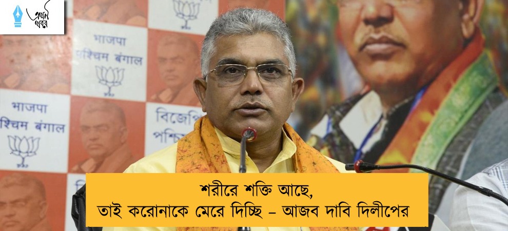 শরীরে শক্তি আছে, তাই করোনাকে মেরে দিচ্ছি – আজব দাবি দিলীপের
