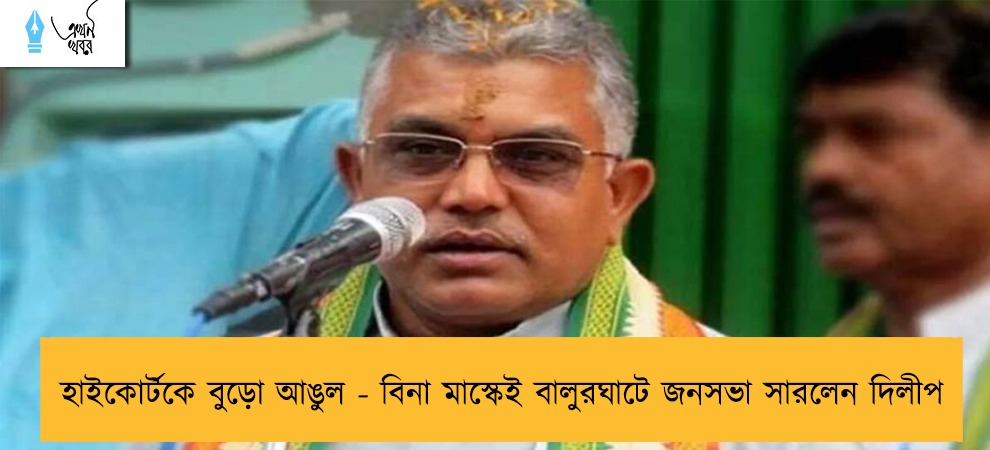 হাইকোর্টকে বুড়ো আঙুল - বিনা মাস্কেই বালুরঘাটে জনসভা সারলেন দিলীপ