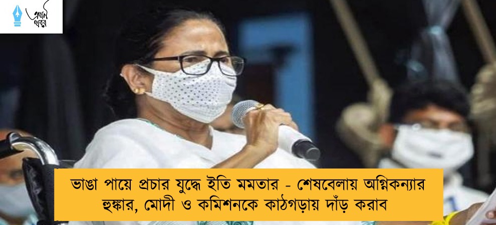 ভাঙা পায়ে প্রচার যুদ্ধে ইতি মমতার - শেষবেলায় অগ্নিকন্যার হুঙ্কার, মোদী ও কমিশনকে কাঠগড়ায় দাঁড় করাব