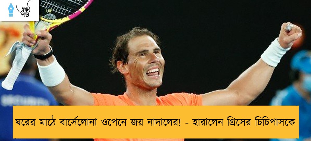 ঘরের মাঠে বার্সেলোনা ওপেনে জয় নাদালের! - হারালেন গ্রিসের চিচিপাসকে