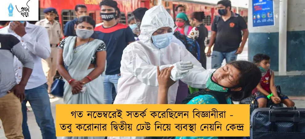 গত নভেম্বরেই সতর্ক করেছিলেন বিজ্ঞানীরা - তবু করোনার দ্বিতীয় ঢেউ নিয়ে ব্যবস্থা নেয়নি কেন্দ্র