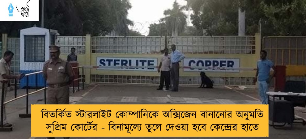 বিতর্কিত স্টারলাইট কোম্পানিকে অক্সিজেন বানানোর অনুমতি সুপ্রিম কোর্টের - বিনামূল্যে তুলে দেওয়া হবে কেন্দ্রের হাতে