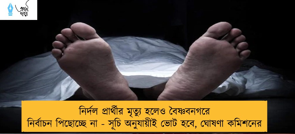 নির্দল প্রার্থীর মৃত্যু হলেও বৈষ্ণবনগরে নির্বাচন পিছোচ্ছে না - সূচি অনুযায়ীই ভোট হবে, ঘোষণা কমিশনের
