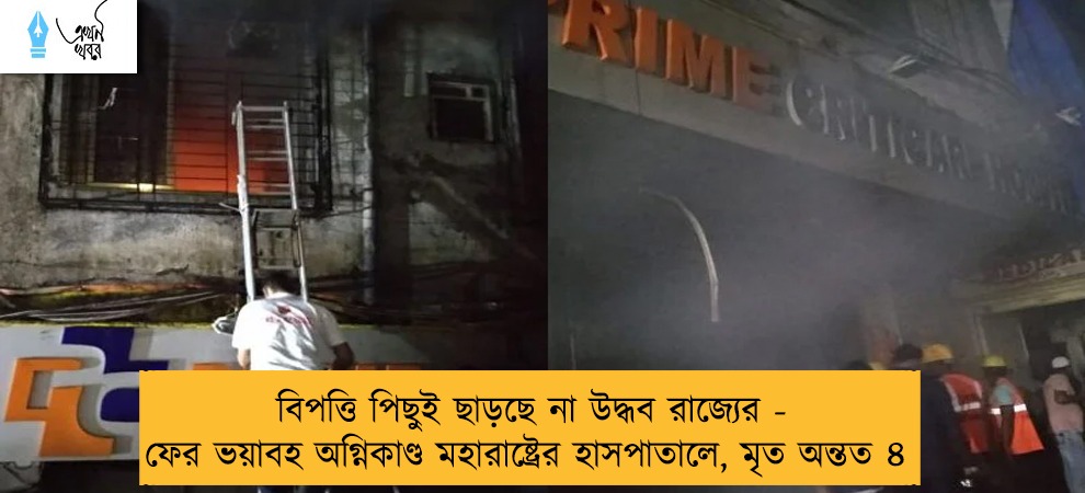 বিপত্তি পিছুই ছাড়ছে না উদ্ধব রাজ্যের - ফের ভয়াবহ অগ্নিকাণ্ড মহারাষ্ট্রের হাসপাতালে, মৃত অন্তত ৪