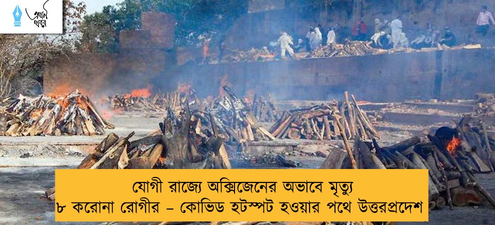 যোগী রাজ্যে অক্সিজেনের অভাবে মৃত্যু ৮ করোনা রোগীর – কোভিড হটস্পট হওয়ার পথে উত্তরপ্রদেশ