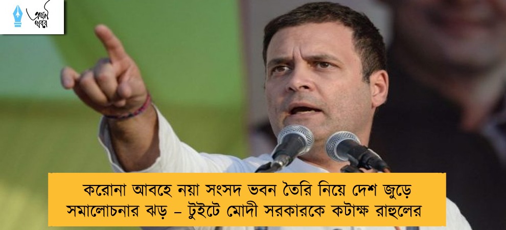 করোনা আবহে নয়া সংসদ ভবন তৈরি নিয়ে দেশ জুড়ে সমালোচনার ঝড় – টুইটে মোদী সরকারকে কটাক্ষ রাহুলের