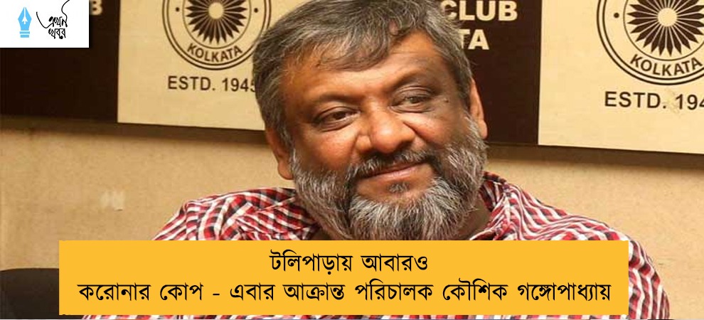 টলিপাড়ায় আবারও করোনার কোপ - এবার আক্রান্ত পরিচালক কৌশিক গঙ্গোপাধ্যায়