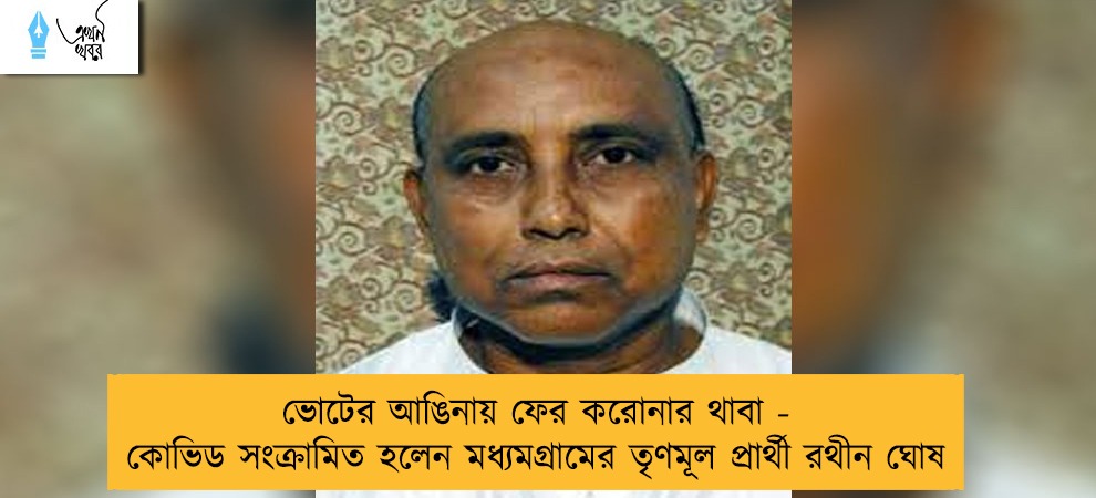 ভোটের আঙিনায় ফের করোনার থাবা - কোভিড সংক্রামিত হলেন মধ্যমগ্রামের তৃণমূল প্রার্থী রথীন ঘোষ