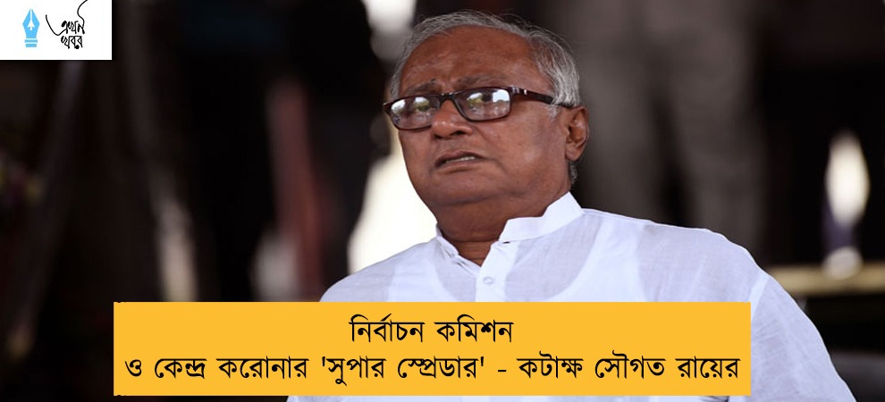 নির্বাচন কমিশন ও কেন্দ্র করোনার 'সুপার স্প্রেডার' - কটাক্ষ সৌগত রায়ের