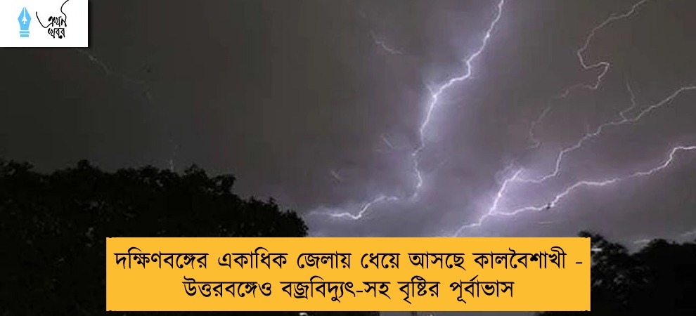দক্ষিণবঙ্গের একাধিক জেলায় ধেয়ে আসছে কালবৈশাখী - উত্তরবঙ্গেও বজ্রবিদ্যুৎ-সহ বৃষ্টির পূর্বাভাস