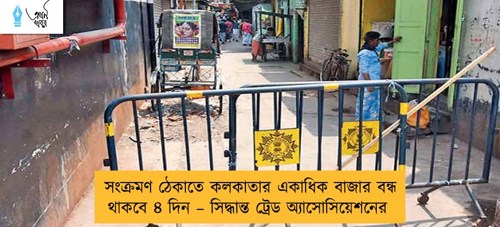 সংক্রমণ ঠেকাতে কলকাতার একাধিক বাজার বন্ধ থাকবে ৪ দিন – সিদ্ধান্ত ট্রেড অ্যাসোসিয়েশনের