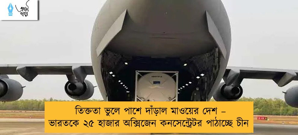 তিক্ততা ভুলে পাশে দাঁড়াল মাওয়ের দেশ – ভারতকে ২৫ হাজার অক্সিজেন কনসেন্ট্রেটর পাঠাচ্ছে চীন