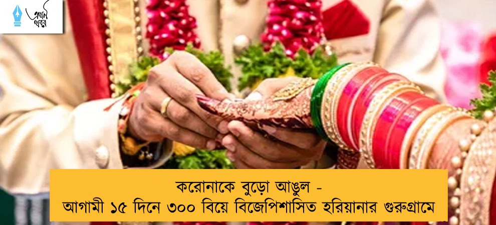 করোনাকে বুড়ো আঙুল - আগামী ১৫ দিনে ৩০০ বিয়ে বিজেপিশাসিত হরিয়ানার গুরুগ্রামে