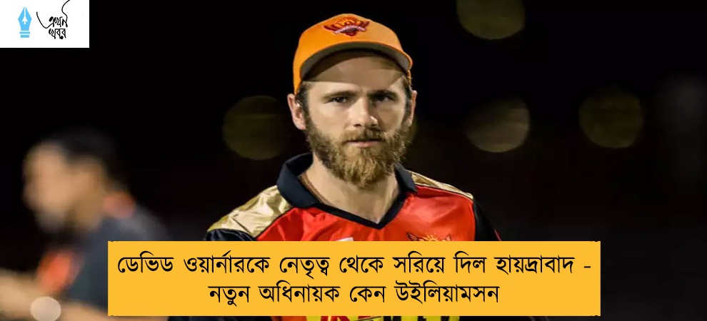 ডেভিড ওয়ার্নারকে নেতৃত্ব থেকে সরিয়ে দিল হায়দ্রাবাদ - নতুন অধিনায়ক কেন উইলিয়ামসন