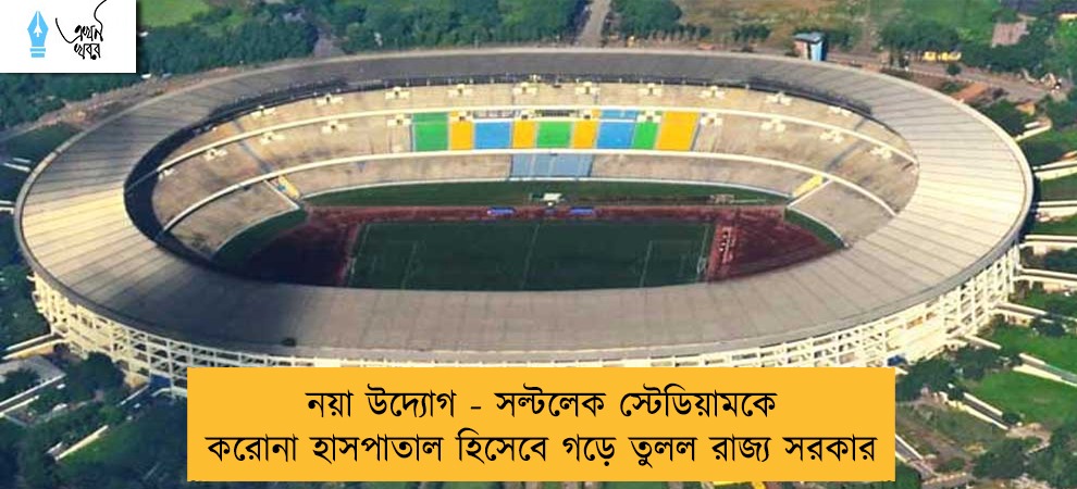 নয়া উদ্যোগ - সল্টলেক স্টেডিয়ামকে করোনা হাসপাতাল হিসেবে গড়ে তুলল রাজ্য সরকার