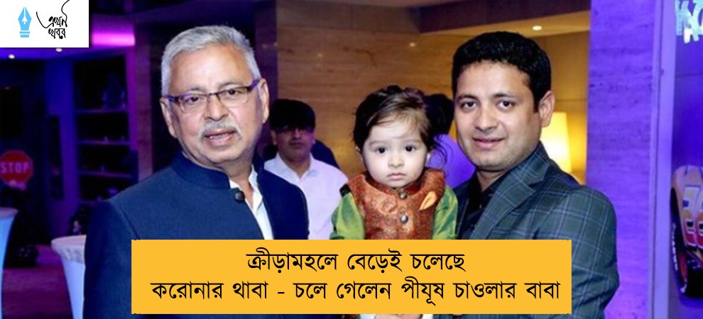 ক্রীড়ামহলে বেড়েই চলেছে করোনার থাবা - চলে গেলেন পীযূষ চাওলার বাবা